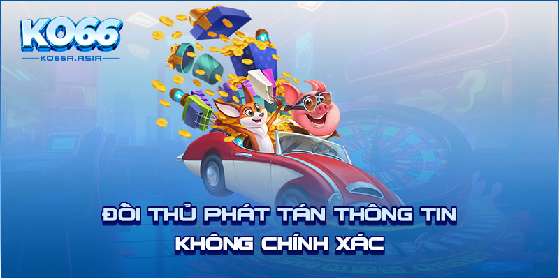 Đối thủ phát tán thông tin không chính xác