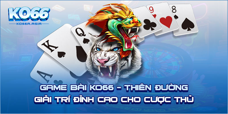 Game bài KO66 - Thiên đường giải trí đỉnh cao cho cược thủ