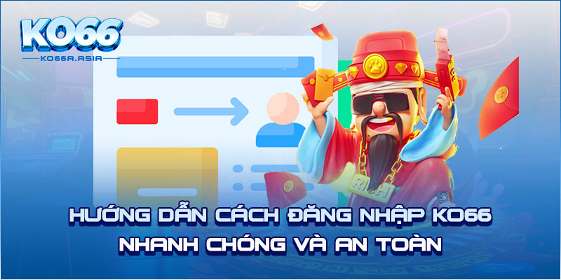 Hướng Dẫn Cách Đăng Nhập KO66 Nhanh Chóng Và An Toàn