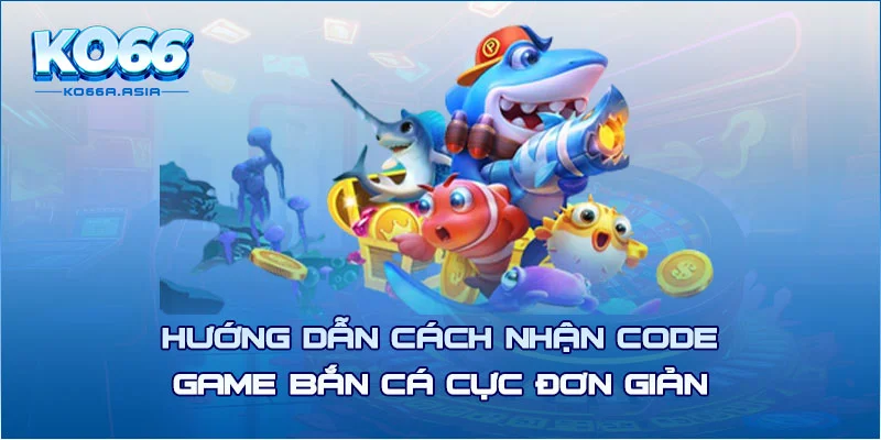 Hướng dẫn cách nhận code game bắn cá cực đơn giản