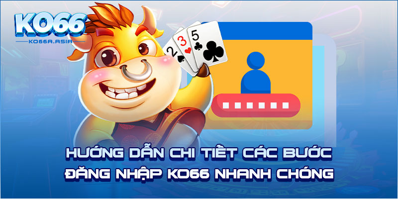 Hướng dẫn chi tiết các bước đăng nhập KO66 nhanh chóng 