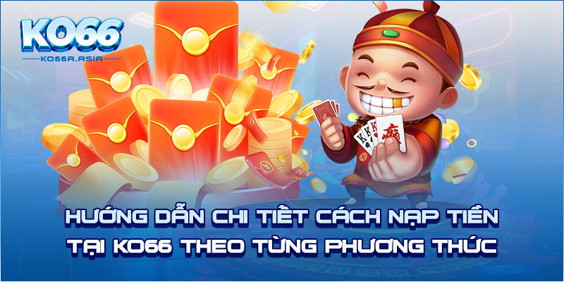 Hướng dẫn chi tiết cách nạp tiền tại KO66 theo từng phương thức