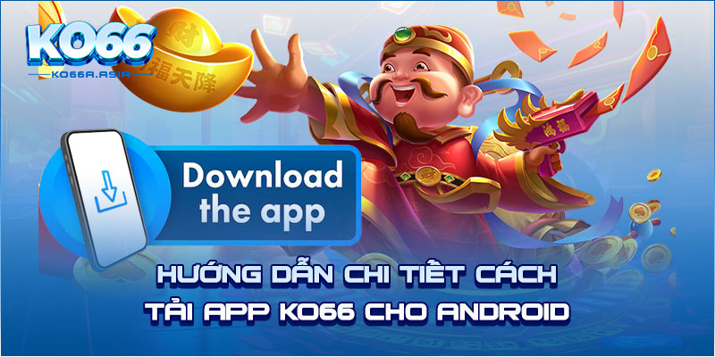 Hướng dẫn chi tiết cách tải app KO66 cho Android