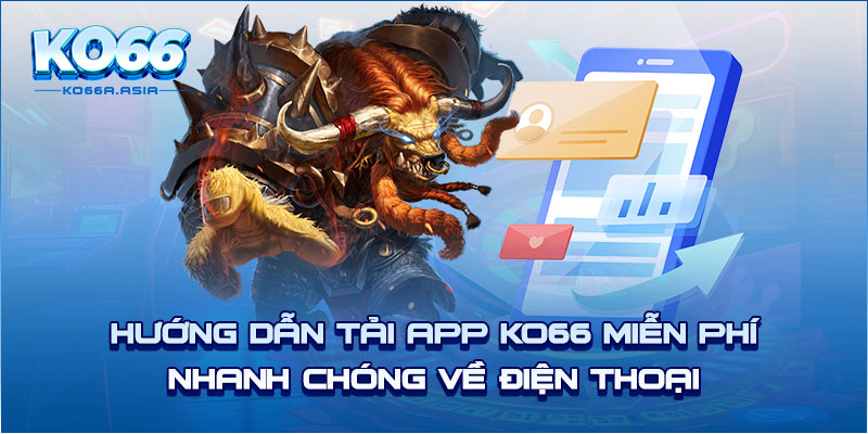 Hướng Dẫn Tải App KO66 Miễn Phí Nhanh Chóng Về Điện Thoại