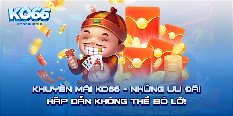 Khuyến Mãi KO66 - Những ưu đãi hấp dẫn không thể bỏ lỡ!