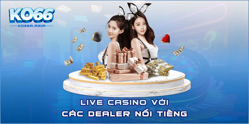 Live Casino với các Dealer nổi tiếng