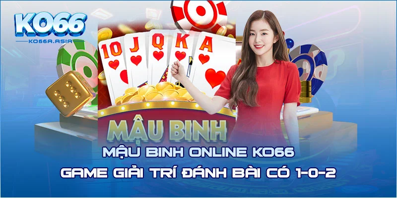 Mậu Binh Online KO66 Game Giải Trí Đánh Bài Có 1-0-2