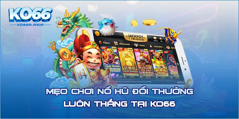 Mẹo chơi nổ hũ đổi thưởng luôn thắng tại KO66