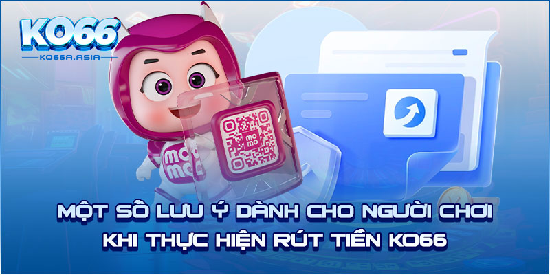 Một số lưu ý dành cho người chơi khi thực hiện rút tiền KO66