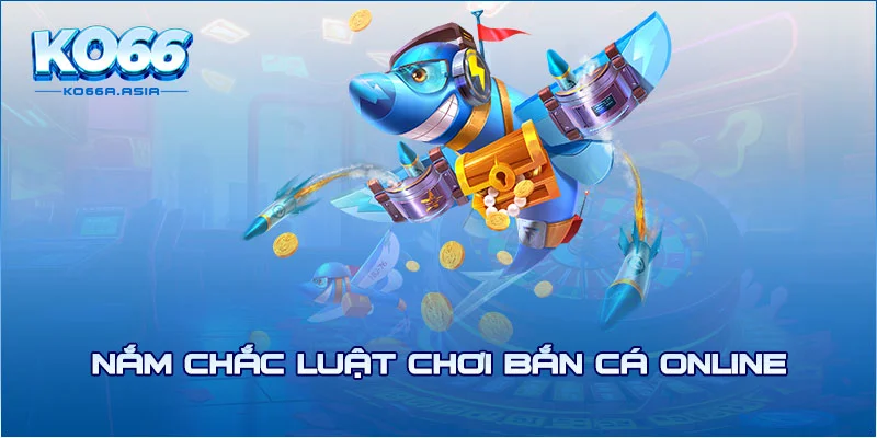 Nắm chắc luật chơi bắn cá online