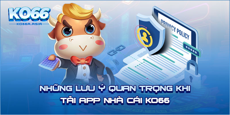 Những lưu ý quan trọng khi tải app nhà cái KO66