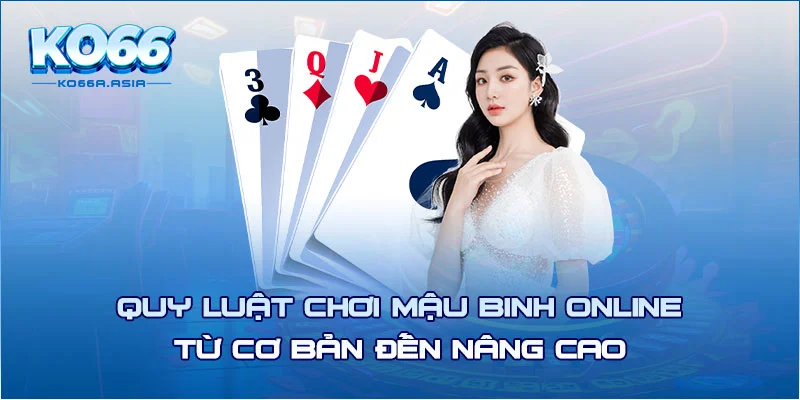 Quy luật chơi mậu binh online từ cơ bản đến nâng cao