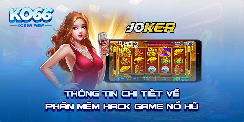 Thông tin chi tiết về phần mềm hack game nổ hũ