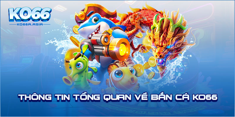 Thông tin tổng quan về bắn cá KO66