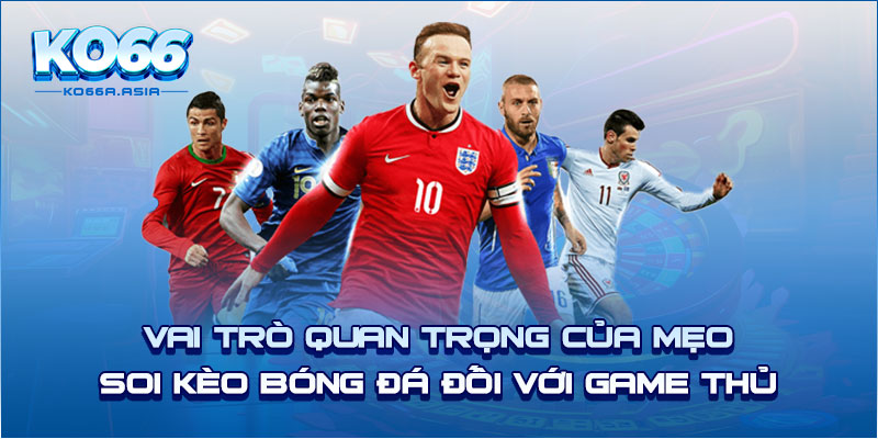 Vai trò quan trọng của mẹo soi kèo bóng đá đối với game thủ 