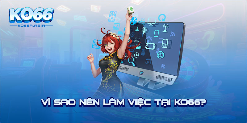 Vì sao nên làm việc tại KO66?