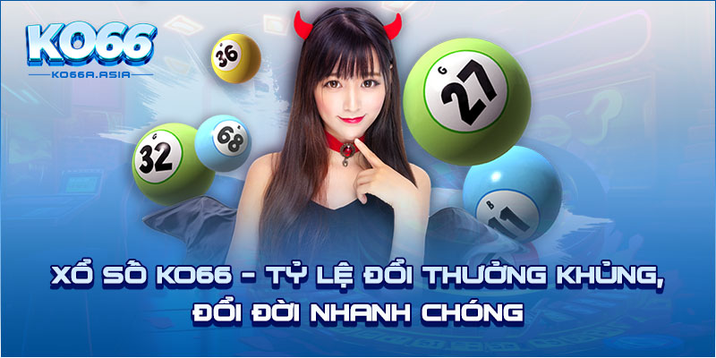 Xổ số KO66 - Tỷ lệ đổi thưởng khủng, đổi đời nhanh chóng