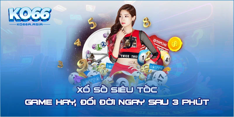 Xổ Số Siêu Tốc - Game Hay, Đổi Đời Ngay Sau 3 Phút